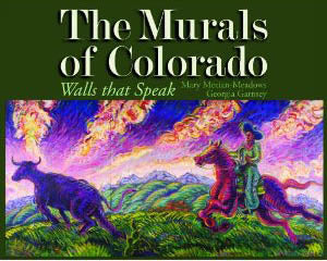 The Murals of Colorado:Walls that Speak by Mary Motian-Meadows and Georgia Garnsey, Book, copyright 2012