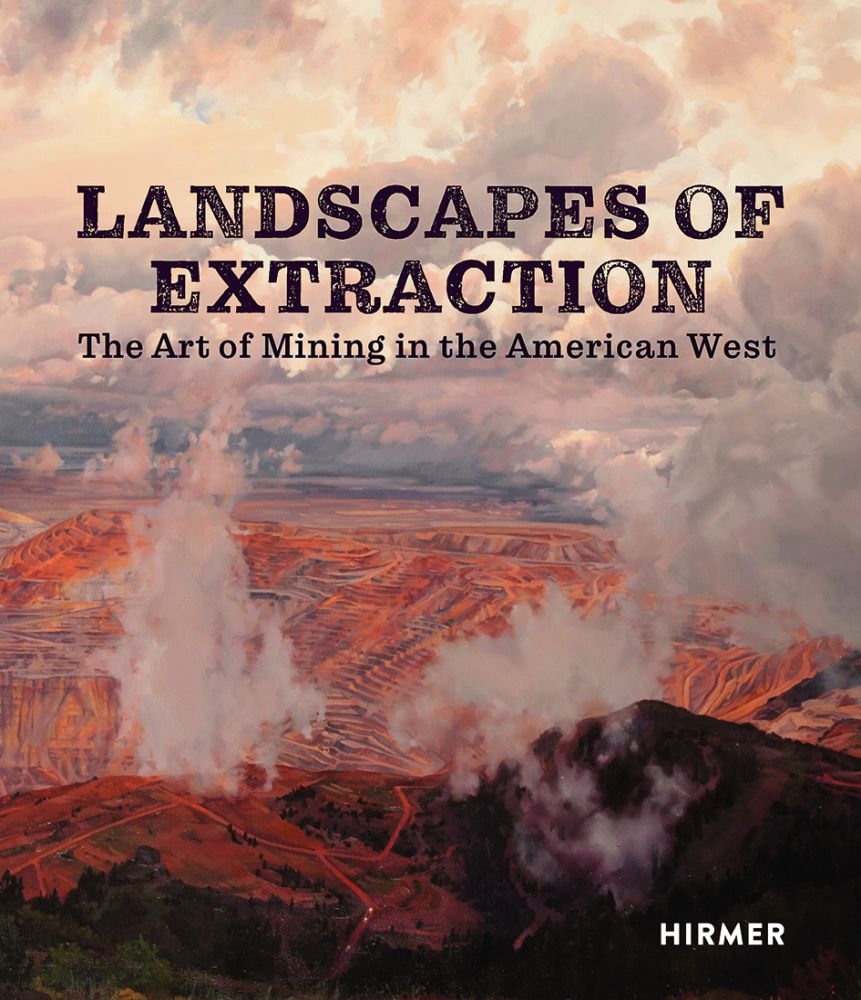 Landscape of Extraction: The Art of Mining in the American West by Betsy Fahlman, Book, copyright 2015